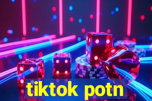 tiktok potn